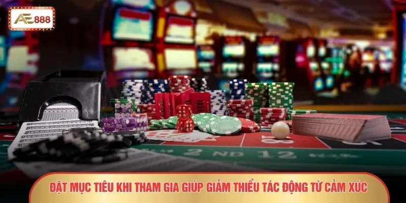 Bí Quyết Chơi Casino AE888 - 11 Tuyệt Chiêu Giữ Lợi Nhuận 2 Đặt mục tiêu khi tham gia giúp giảm thiểu tác động từ cảm xúc
