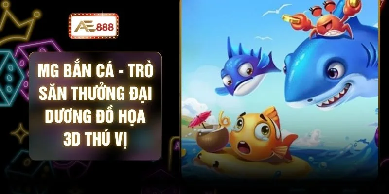 MG Bắn Cá - Trò Săn Thưởng Đại Dương Đồ Họa 3D Thú Vị 1 MG Bắn Cá - Trò Săn Thưởng Đại Dương Đồ Họa 3D Thú Vị