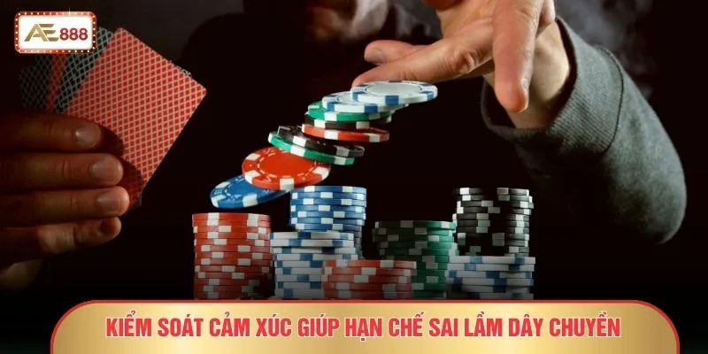 Mẹo Chơi Poker Luôn Thắng - 6 Bluff Đối Thủ Tự Bỏ Bài 3 Kiểm soát cảm xúc giúp hạn chế sai lầm dây chuyền