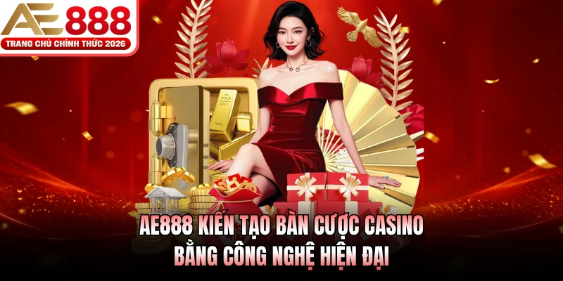 AE888 kiến tạo bàn cược casino bằng công nghệ hiện đại