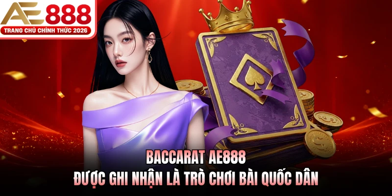 Baccarat AE888 - Sảnh Game Bài Hàng Đầu Thị Trường 2026 2 Baccarat AE888 được ghi nhận là trò chơi bài quốc dân