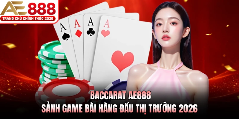 Baccarat AE888 - Sảnh Game Bài Hàng Đầu Thị Trường 2026 1 Baccarat AE888 - Sảnh Game Bài Hàng Đầu Thị Trường 2026