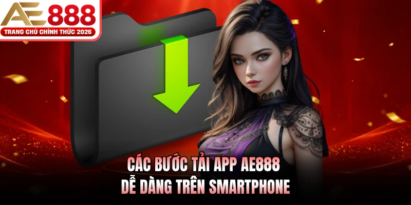 Tải App AE888 - Cài Đặt Ứng Dụng Chính Thức Nhận Ưu Đãi Khủng 3 Các bước tải app AE888 dễ dàng trên smartphone