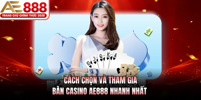 Cách chọn và tham gia bàn casino AE888 nhanh nhất
