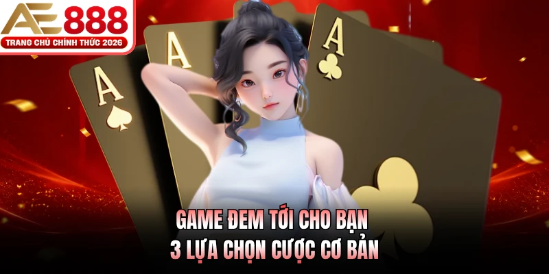 Baccarat AE888 - Sảnh Game Bài Hàng Đầu Thị Trường 2026 3 Game đem tới cho bạn 3 lựa chọn cược cơ bản