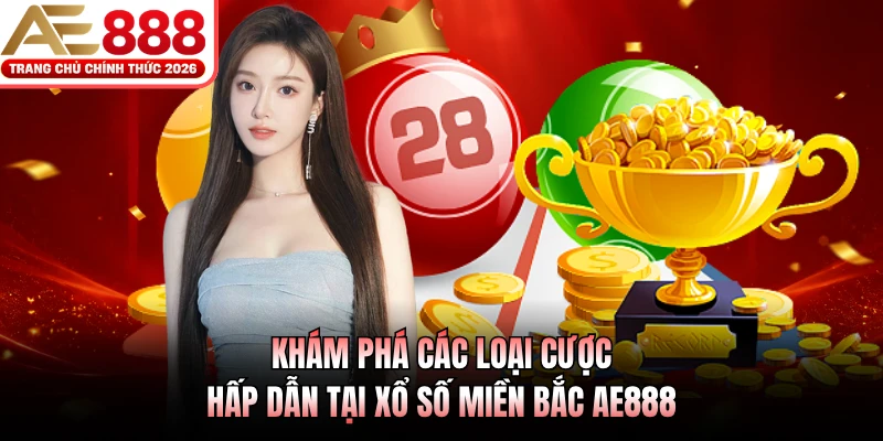 Xổ Số Miền Bắc AE888 - Hướng Dẫn Cược Và Mẹo Soi Cầu Chuẩn 3 Khám phá các loại cược hấp dẫn tại xổ số miền Bắc AE888
