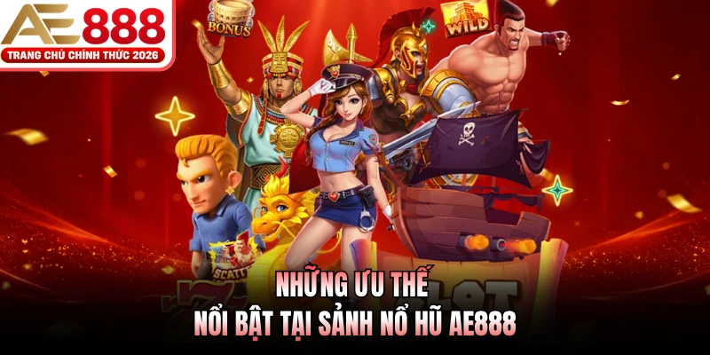 Những ưu thế nổi bật tại sảnh nổ hũ AE888