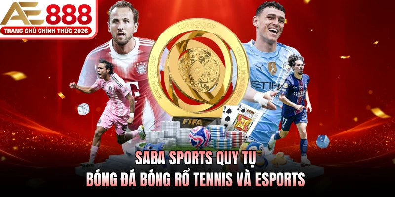 SABA Sports AE888 - Sống Trọn Đam Mê Cùng Các Giải Đấu Lớn 4 SABA Sports quy tụ bóng đá bóng rổ tennis và esports