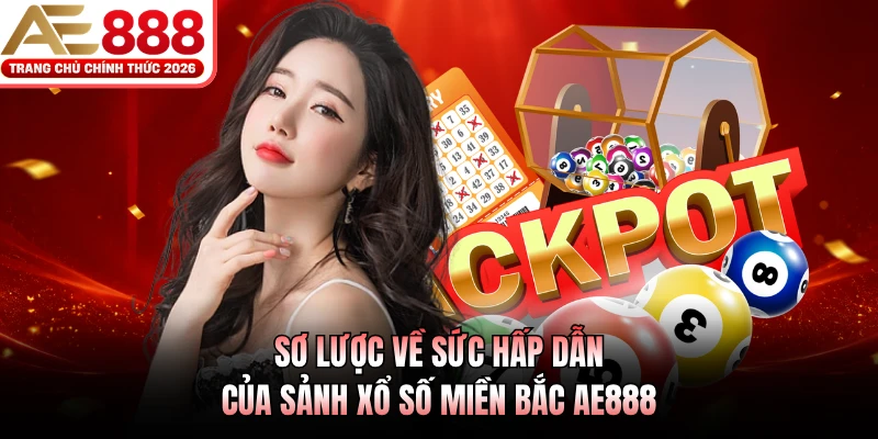 Xổ Số Miền Bắc AE888 - Hướng Dẫn Cược Và Mẹo Soi Cầu Chuẩn 2 Sơ lược về sức hấp dẫn của sảnh xổ số miền Bắc AE888