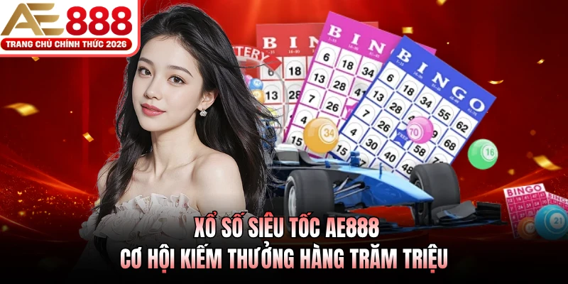 Xổ Số Siêu Tốc AE888 - Cơ Hội Kiếm Thưởng Hàng Trăm Triệu 1 xo so sieu toc ae888 co hoi kiem thuong hang tram trieu